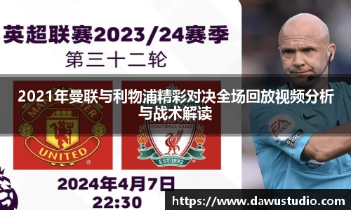 2021年曼联与利物浦精彩对决全场回放视频分析与战术解读