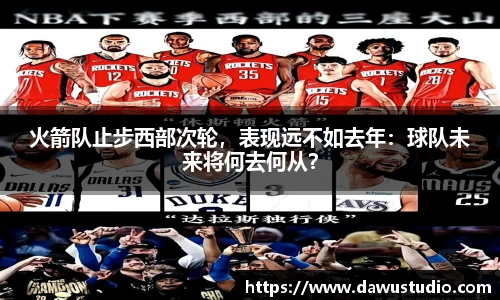 火箭队止步西部次轮，表现远不如去年：球队未来将何去何从？